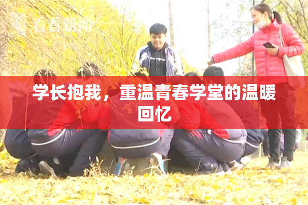 学长抱我，重温青春学堂的温暖回忆