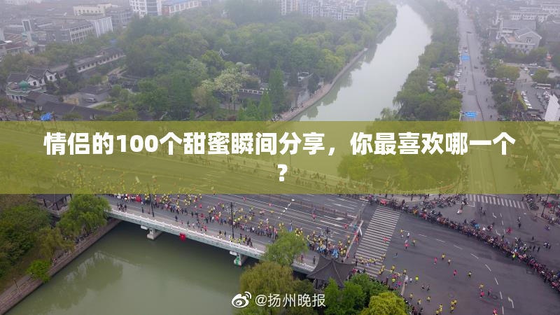 情侣的100个甜蜜瞬间分享，你最喜欢哪一个？