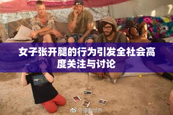 女子张开腿的行为引发全社会高度关注与讨论