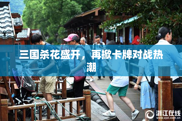 三国杀花盛开，再掀卡牌对战热潮