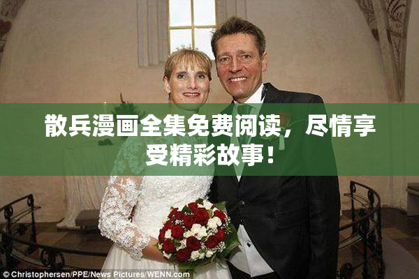 散兵漫画全集免费阅读，尽情享受精彩故事！