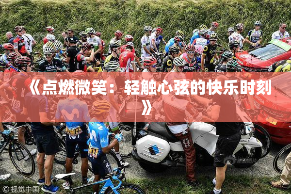 《点燃微笑：轻触心弦的快乐时刻》