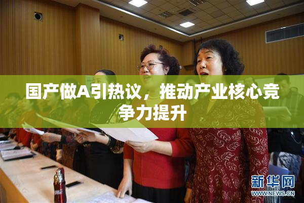 国产做A引热议，推动产业核心竞争力提升
