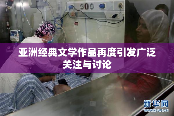亚洲经典文学作品再度引发广泛关注与讨论