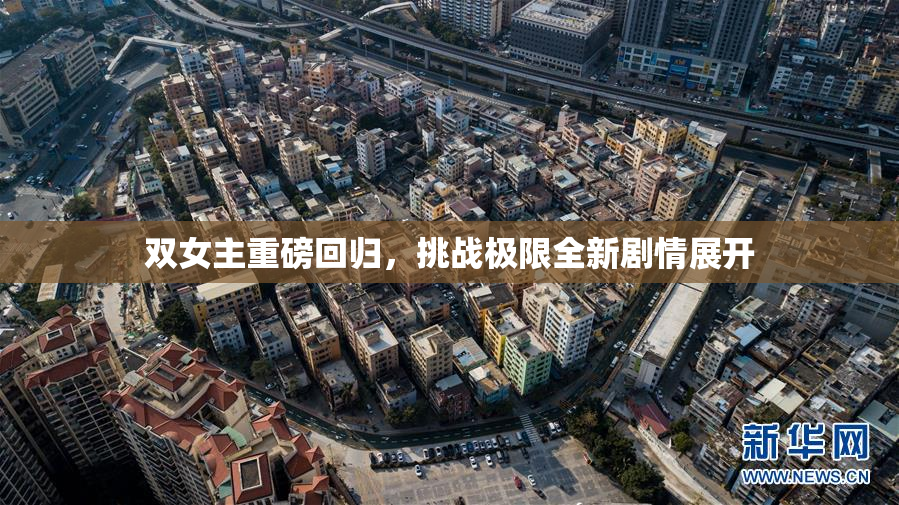 双女主重磅回归，挑战极限全新剧情展开
