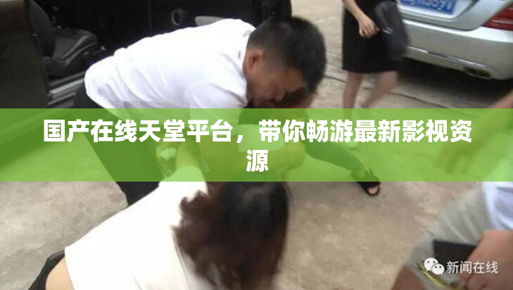 国产在线天堂平台，带你畅游最新影视资源