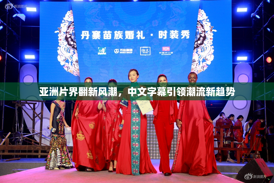 亚洲片界翻新风潮，中文字幕引领潮流新趋势