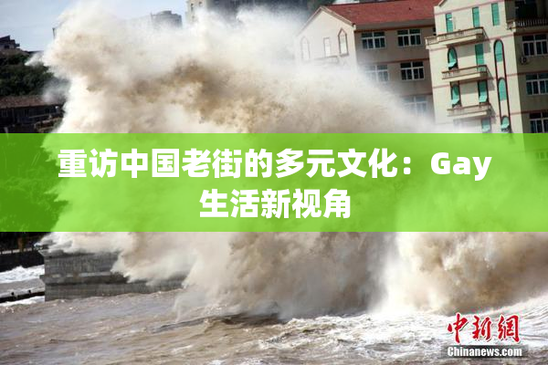重访中国老街的多元文化：Gay生活新视角
