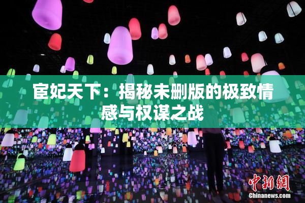 宦妃天下：揭秘未删版的极致情感与权谋之战