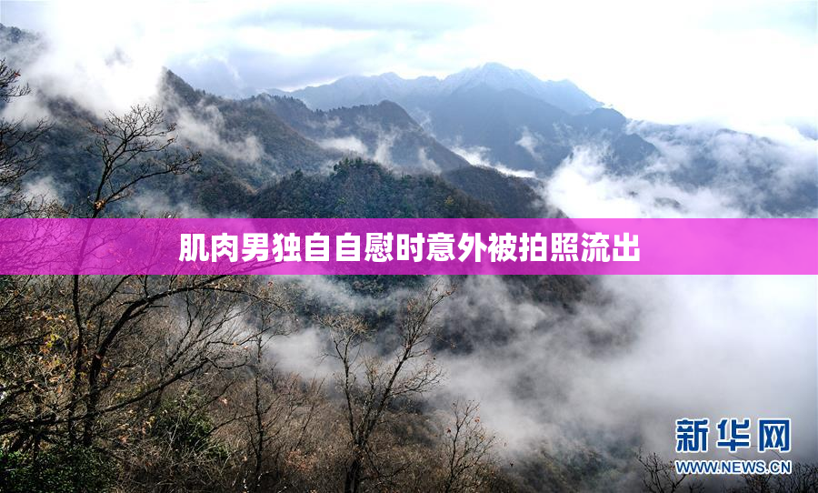 肌肉男独自自慰时意外被拍照流出