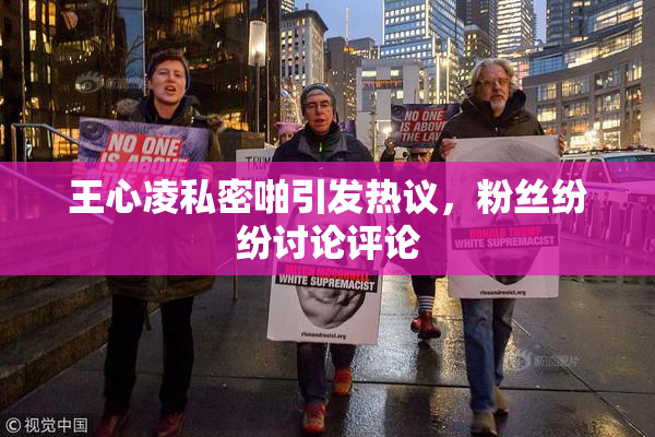 王心凌私密啪引发热议，粉丝纷纷讨论评论