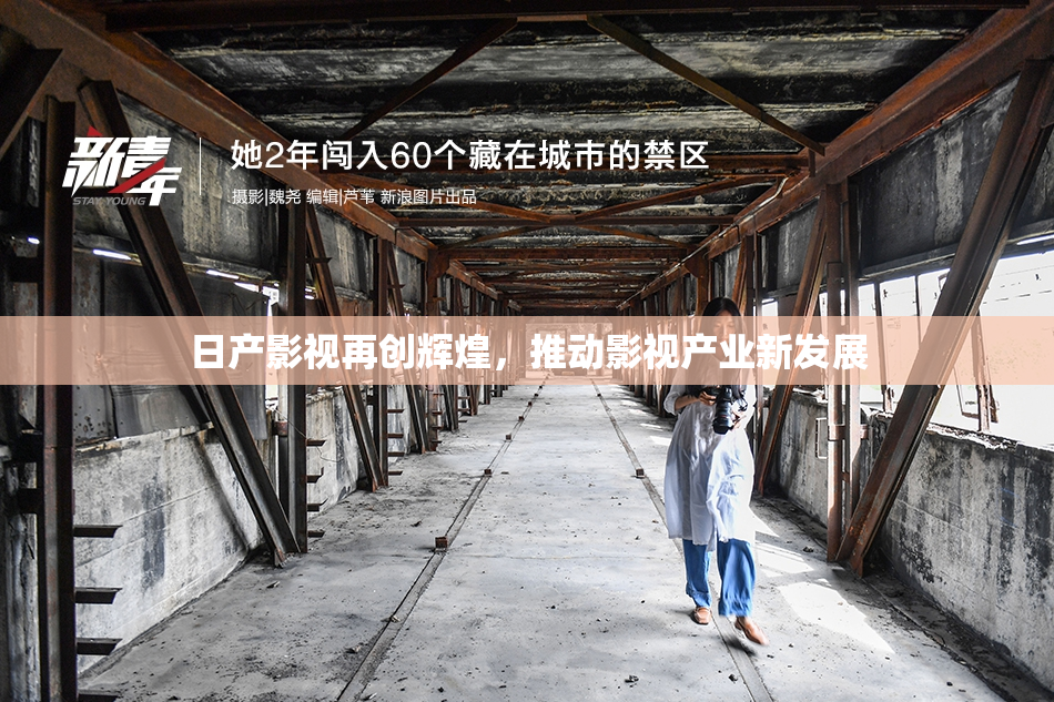 日产影视再创辉煌，推动影视产业新发展