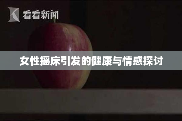 女性摇床引发的健康与情感探讨
