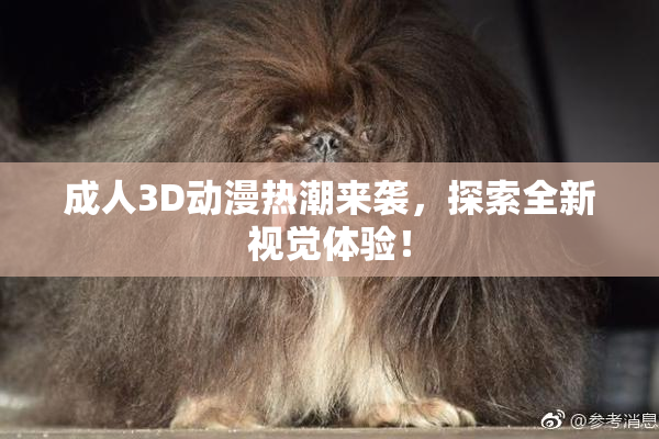 成人3D动漫热潮来袭，探索全新视觉体验！