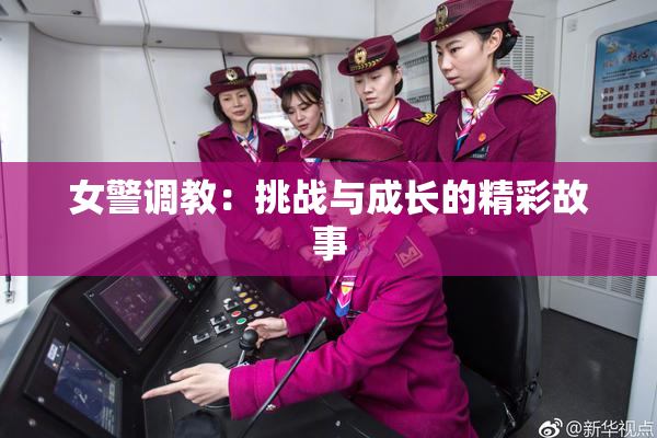 女警调教：挑战与成长的精彩故事