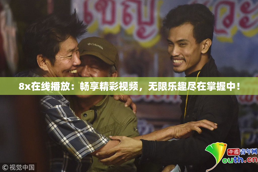 8x在线播放：畅享精彩视频，无限乐趣尽在掌握中！