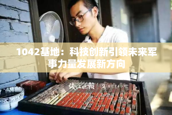 1042基地：科技创新引领未来军事力量发展新方向