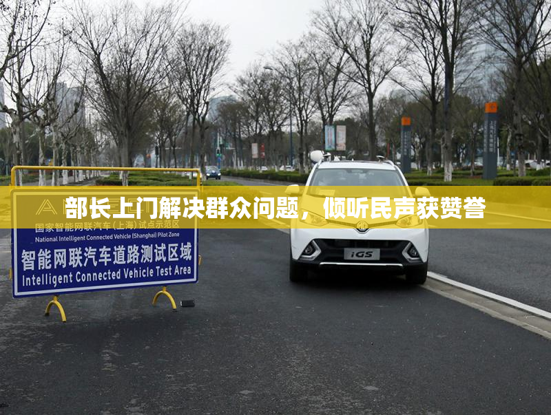 部长上门解决群众问题，倾听民声获赞誉