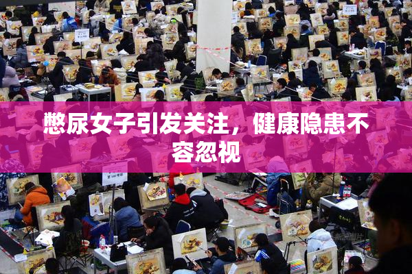 憋尿女子引发关注，健康隐患不容忽视