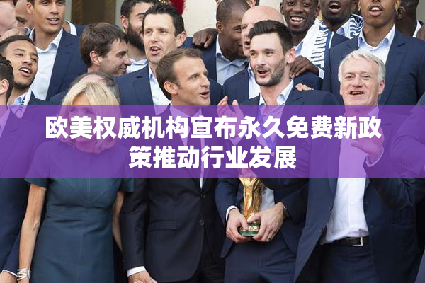欧美权威机构宣布永久免费新政策推动行业发展