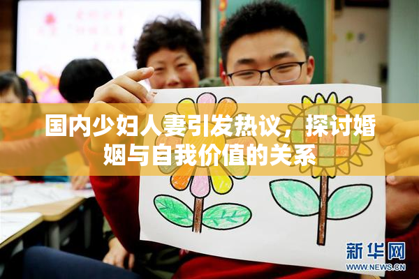 国内少妇人妻引发热议，探讨婚姻与自我价值的关系