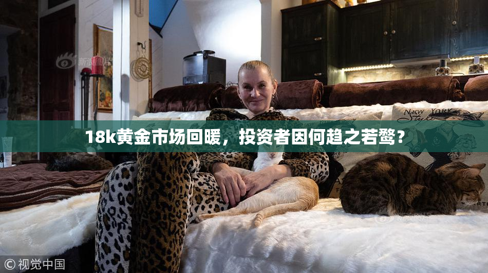 18k黄金市场回暖，投资者因何趋之若鹜？