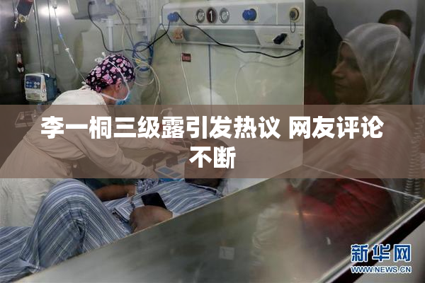 李一桐三级露引发热议 网友评论不断