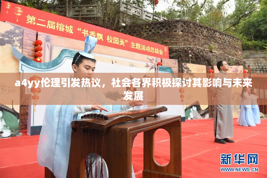 a4yy伦理引发热议，社会各界积极探讨其影响与未来发展