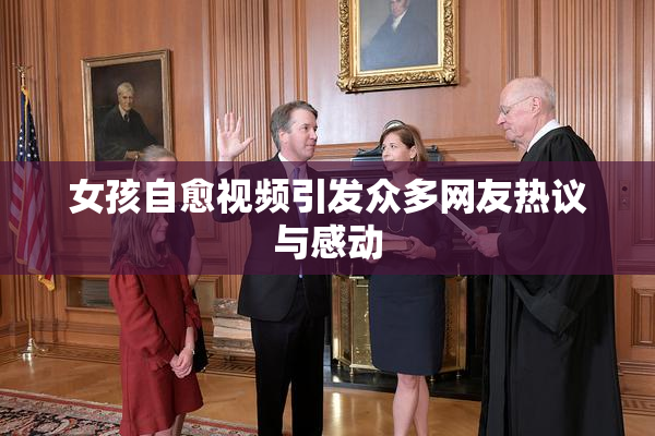 女孩自愈视频引发众多网友热议与感动