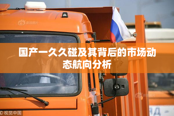 国产一久久碰及其背后的市场动态航向分析