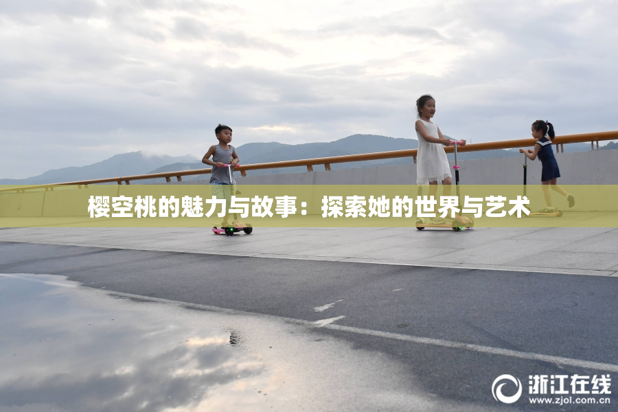 樱空桃的魅力与故事：探索她的世界与艺术
