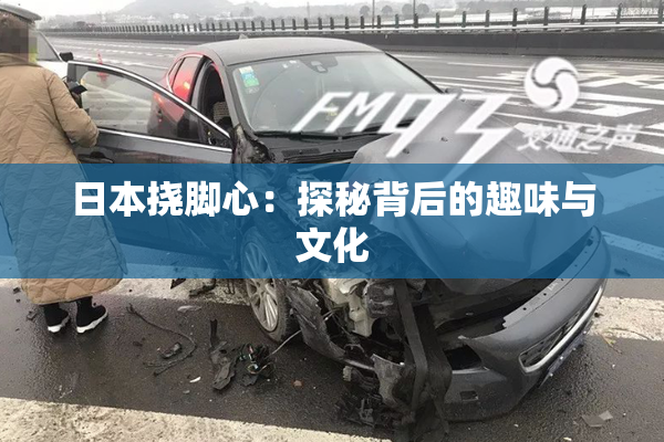 日本挠脚心：探秘背后的趣味与文化