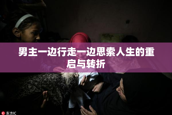 男主一边行走一边思索人生的重启与转折