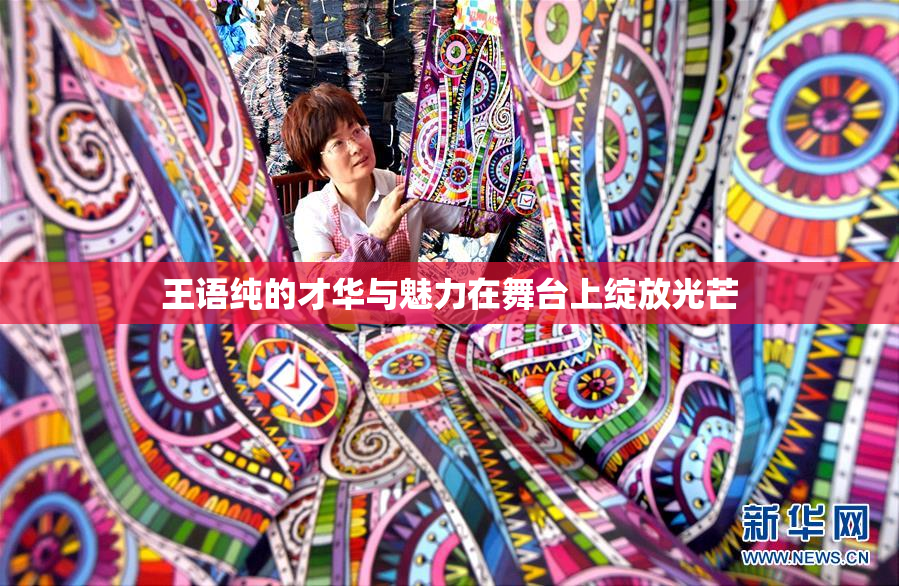 王语纯的才华与魅力在舞台上绽放光芒
