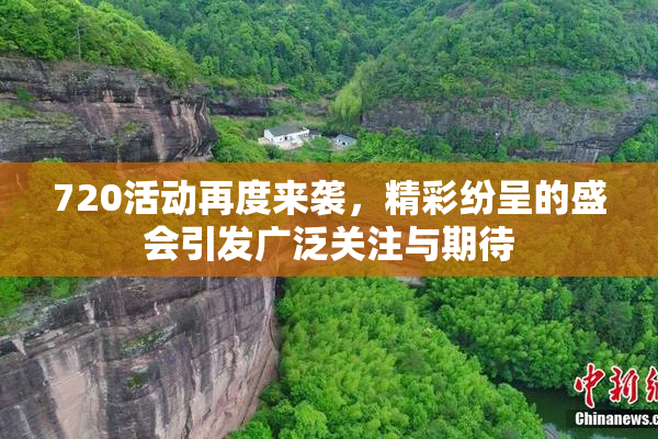 720活动再度来袭，精彩纷呈的盛会引发广泛关注与期待