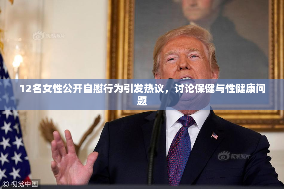 12名女性公开自慰行为引发热议，讨论保健与性健康问题