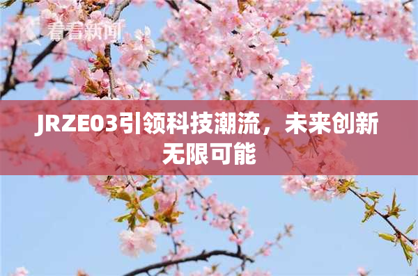 JRZE03引领科技潮流，未来创新无限可能