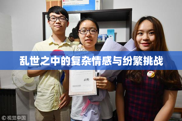 乱世之中的复杂情感与纷繁挑战