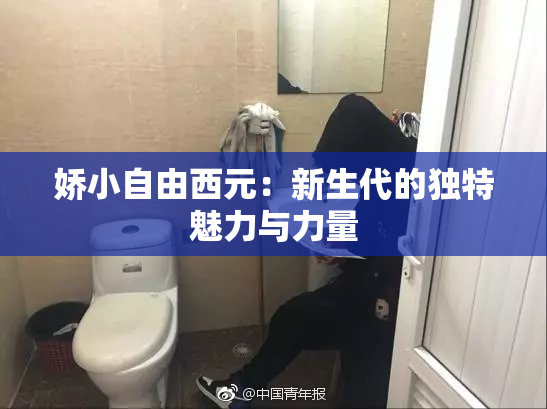 娇小自由西元：新生代的独特魅力与力量