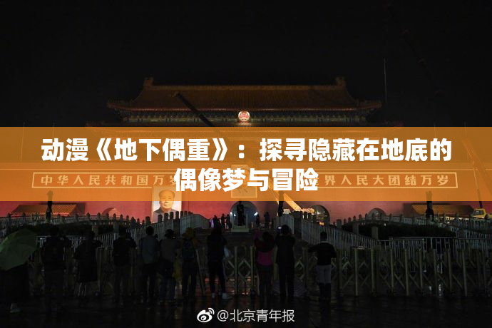 动漫《地下偶重》：探寻隐藏在地底的偶像梦与冒险