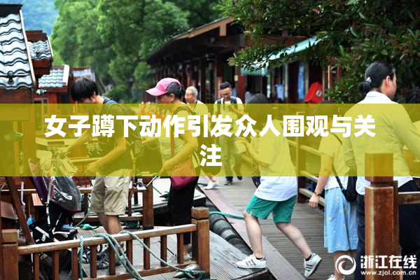 女子蹲下动作引发众人围观与关注