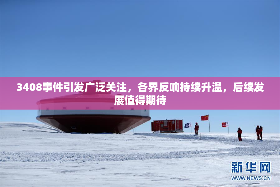 3408事件引发广泛关注，各界反响持续升温，后续发展值得期待