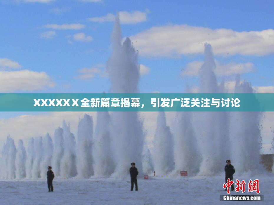 XXXXXⅩ全新篇章揭幕，引发广泛关注与讨论