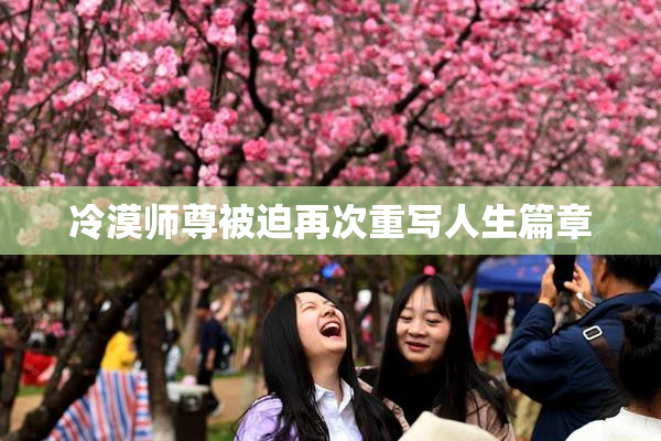 冷漠师尊被迫再次重写人生篇章