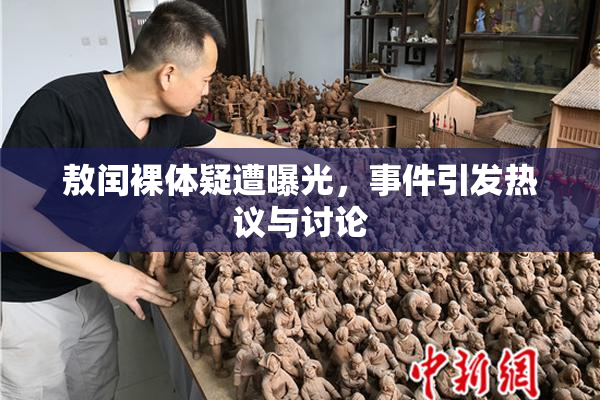 敖闰裸体疑遭曝光，事件引发热议与讨论