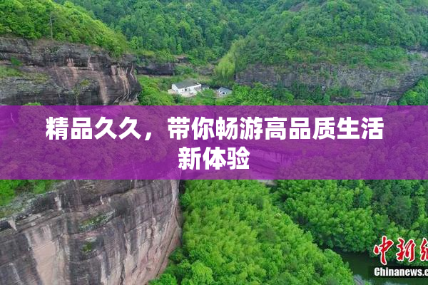 精品久久，带你畅游高品质生活新体验