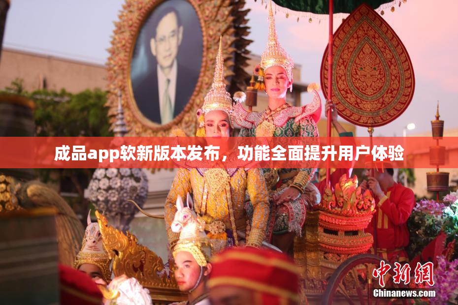 成品app软新版本发布，功能全面提升用户体验