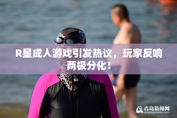 R星成人游戏引发热议，玩家反响两极分化！