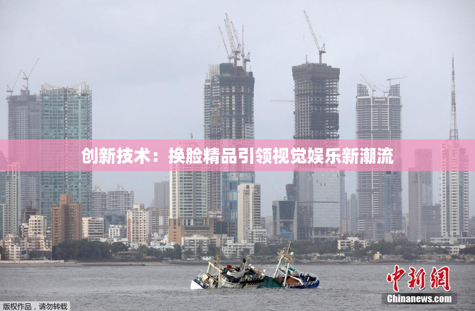 创新技术：换脸精品引领视觉娱乐新潮流