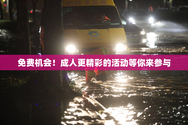 免费机会！成人更精彩的活动等你来参与